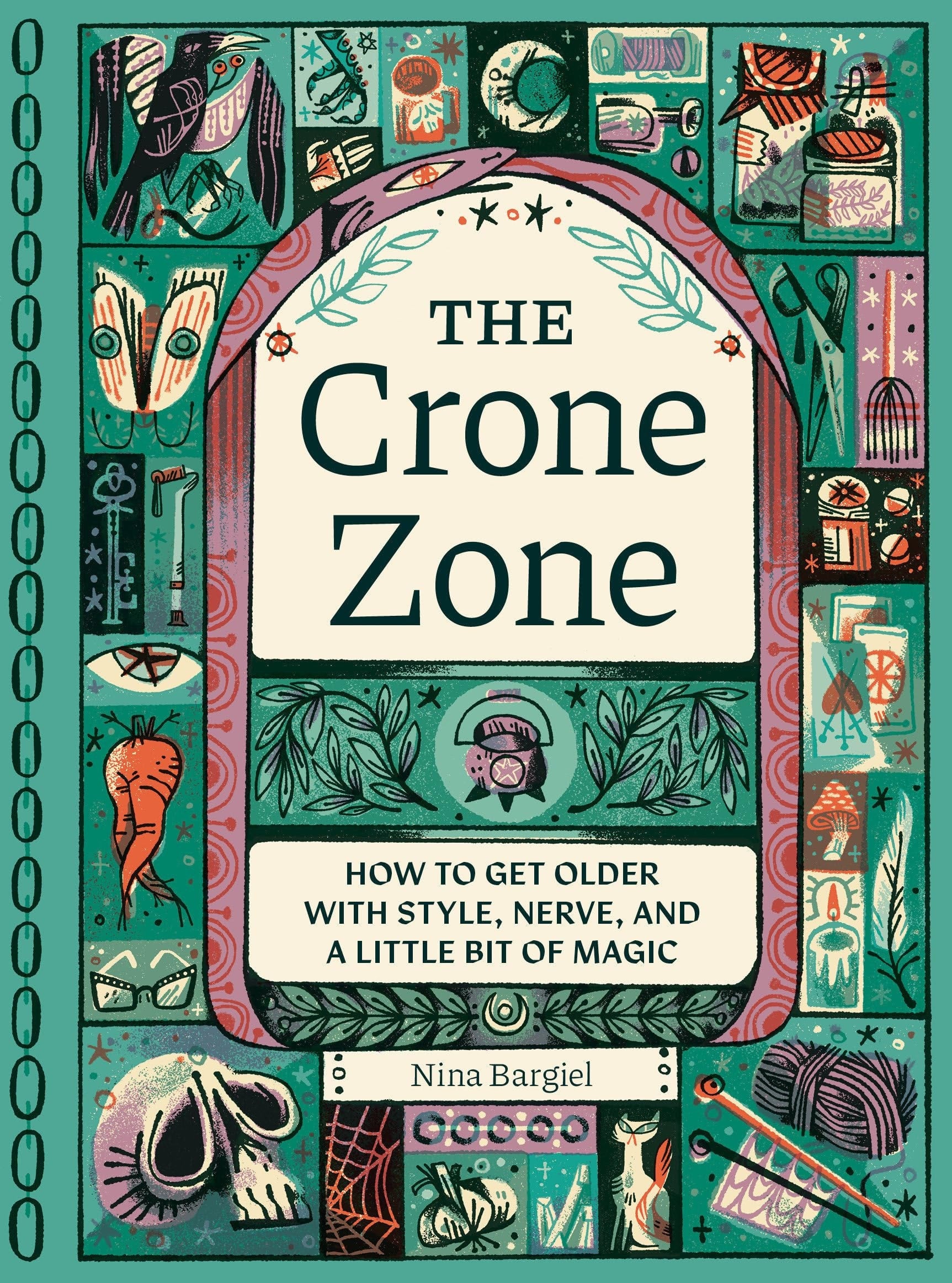 Book cover of The Crone Zone: How to Get Older with Style, Nerve, and a Little Bit of Magic by Bargiel, Nina