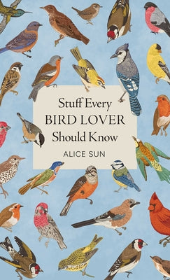 Stuff Every Bird Lover Should Know by Sun, Alice book cover