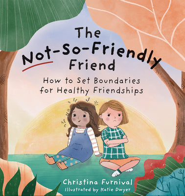Book cover of The Not-So-Friendly Friend: How to Set Boundaries for Healthy Friendships by Furnival, Christina