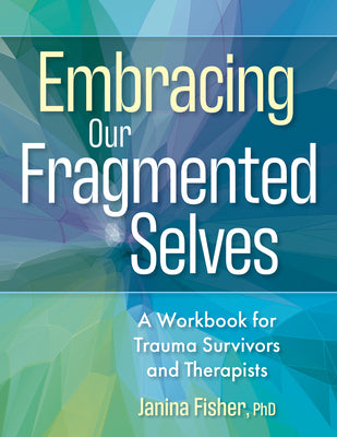 Embracing Our Fragmented Selves: A Workbook for Trauma Survivors and Therapists by Fisher, Janina book cover