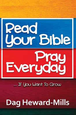Book cover of Read Your Bible, Pray Everyday... If you want to grow by Heward-Mills, Dag