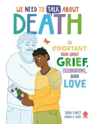 We Need to Talk about Death: An Important Book about Grief, Celebrations, and Love by Sarah Chavez book cover