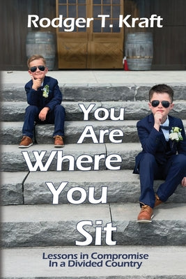 You Are Where You Sit: Lessons in Compromise in a Divided Country by Rodger T. Kraft book cover