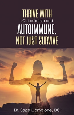 Thrive with LGL-Leukemia and Autoimmune, not just survive by Sage Campione book cover