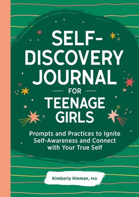 Self-Discovery Journal for Teenage Girls: Prompts and Practices to Ignite Self-Awareness and Connect with Your True Self by Kimberly, PhD Hinman book cover