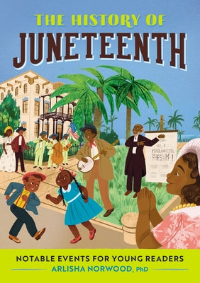Book cover of The History of Juneteenth: Notable Events for Young Readers by Norwood, Arlisha, PhD