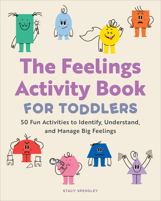 Book cover of The Feelings Activity Book for Toddlers: 50 Fun Activities to Identify, Understand, and Manage Big Feelings by Spensley, Stacy