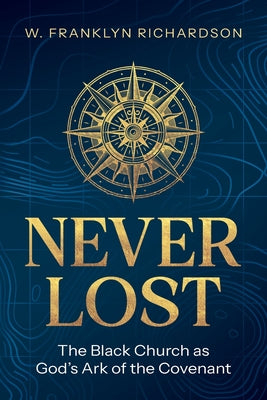 Book cover of Never Lost: The Black Church As God's Ark of the Covenant by Richardson, W. Franklyn