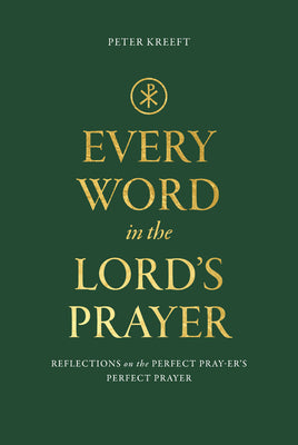 Every Word in the Lord's Prayer: Reflections on the Perfect Pray-Er's Perfect Prayer by Kreeft, Peter book cover