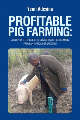 Profitable Pig Farming: A step by step guide to commercial pig farming from an Africa perspective: Pig farming in Africa by Adeyemi a. Adesina book cover