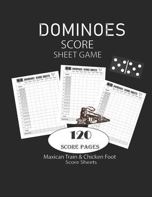 Dominoes Score Sheets Game: Maxican Train - Chicken Foot Game Score Sheets - Record Keeper Book - Scorekeeping Pads - Scoring Sheet - For Gifts 8. by Oma Carroll book cover