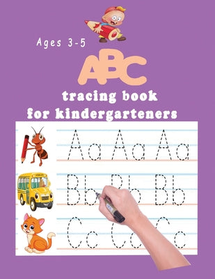 Book cover of ABC tracing book for kindergartners: The Alphabet: Preschool Practice Handwriting Workbook: Pre K, Kindergarten and Kids Ages 3-5 Reading And Writing by Kindergartners Books