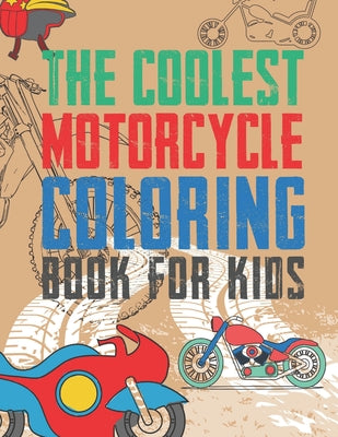 The Coolest Motorcycle Coloring Book For Kids: A Coloring Book For A Boy Or Girl That Think Motorcycles Are Cool 25 Awesome & Unique Fun Designs! by Giggles and Kicks book cover