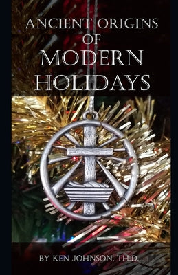 Ancient Origins of Modern Holidays by Ken Johnson book cover