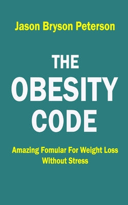 The Obesity Code: Amazing Formular for Weight Loss Without Stress by Jason Bryson Peterson book cover