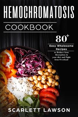 Hemochromatosis Cookbook: 80+ Easy Wholesome Recipes to Reduce Iron Absorption and Fight Iron Overload by Scarlett Lawson book cover