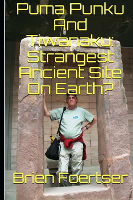 Puma Punku and Tiwanaku: Strangest Ancient Place on Earth? by Brien Foerster Bsc book cover