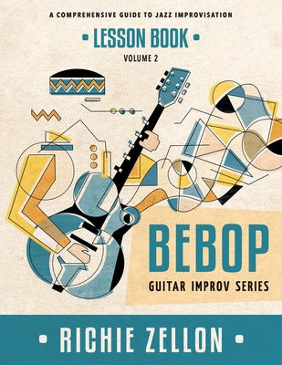 Book cover of The Bebop Guitar Improv Series VOL 2- Lesson Book: A Comprehensive Guide To Jazz Improvisation by Zellon, Richie