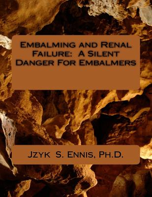 Embalming and Renal Failure: A Silent Danger For Embalmers by Jzyk S. Ennis book cover