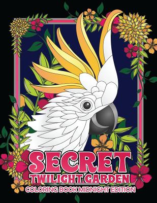 Book cover of Secret Twilight Garden Coloring Book Midnight Edition: Enter a Whimsical Zen Garden with Adorable Animals and Magical Floral Patterns - Adult Coloring by Swanson, Megan