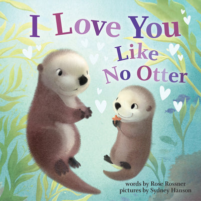 Book cover of I Love You Like No Otter by Rossner, Rose