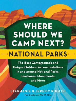Book cover of Where Should We Camp Next?: National Parks: The Best Campgrounds and Unique Outdoor Accommodations in and Around National Parks, Seashores, Monuments, by Puglisi, Stephanie