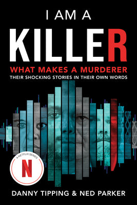 Book cover of I Am a Killer: What Makes a Murderer: Their Shocking Stories in Their Own Words by Tipping, Danny
