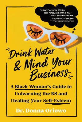 Drink Water and Mind Your Business: A Black Woman's Guide to Unlearning the Bs and Healing Your Self-Esteem by Donna Oriowo book cover