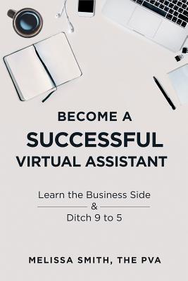 Become a Successful Virtual Assistant: Learn the Business Side & Ditch 9 to 5 by Melissa Smith book cover