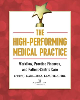 The High-Performing Medical Practice: Workflow, Practice Finances, and Patient-Centric Care by Owen J. Dahl book cover