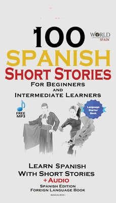 100 Spanish Short Stories for Beginners Learn Spanish with Stories Including Audio: Spanish Edition Foreign Language Bilingual Book 1 by World Language Institute Spain book cover