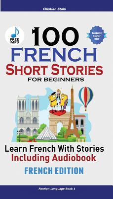 100 French Short Stories for Beginners Learn French with Stories Including Audiobook: (Easy French Edition Foreign Language Bilingual Book 1) by Christian Stahl book cover