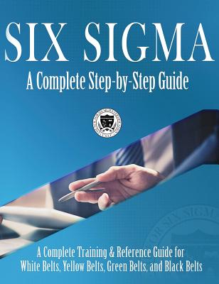 Six Sigma: A Complete Step-by-Step Guide: A Complete Training & Reference Guide for White Belts, Yellow Belts, Green Belts, and Black Belts by Council for Six Sigma Certification book cover
