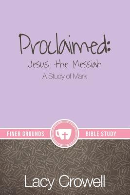 Proclaimed: Jesus the Messiah: A Study of Mark by Lacy Crowell book cover