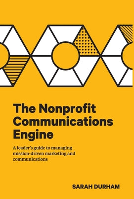 The Nonprofit Communications Engine: A Leader's Guide to Managing Mission-driven Marketing and Communications by Sarah Durham book cover