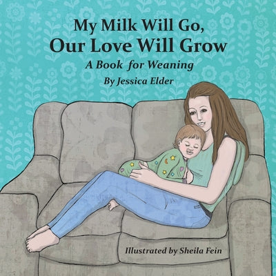 Book cover of My Milk Will Go, Our Love Will Grow: A Book for Weaning by Elder, Jessica