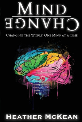 Mind Change: Changing The World One Mind At A Time by Heather McKean book cover