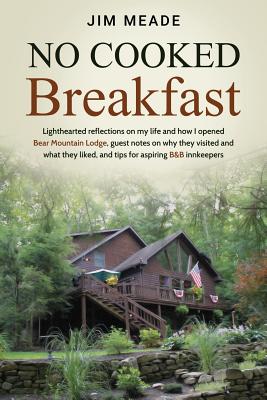 No Cooked Breakfast: Lighthearted reflections on my life and how I opened Bear Mountain Lodge, guest notes on why they visited and what the by Jim Meade book cover