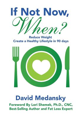 Book cover of If Not Now, When?: Reduce Weight - Create a Healthy Lifestyle in 90 Days by Medansky, David