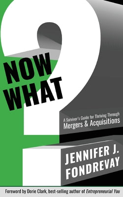 Now What?: A Survivor's Guide for Thriving Through Mergers and Acquisitions by Jennifer J. Fondrevay book cover