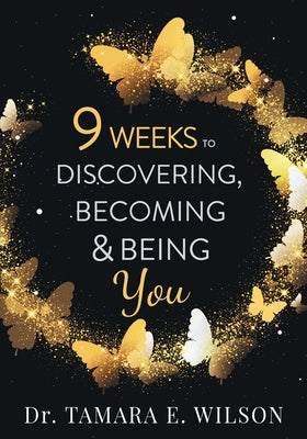 Book cover of 9 Weeks to Discovering, Becoming & Being You by Wilson, Tamara E.