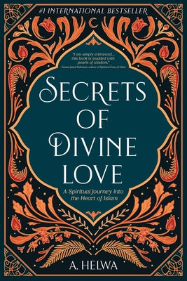 Secrets of Divine Love: A Spiritual Journey into the Heart of Islam