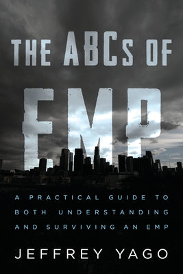 The ABCs of EMP: A Practical Guide to Both Understanding and Surviving an EMP by Jeffrey R. Yago book cover