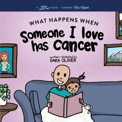 What Happens When Someone I Love Has Cancer? Explain the Science of Cancer and How a Loved One's Diagnosis and Treatment Affects a Kid's Day-To-day Li by Sara Olsher book cover