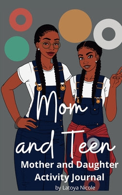 Mom and Teen: An Activity Journal and Diary for Mother and Daughter by Latoya Nicole book cover