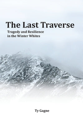 The Last Traverse; Tragedy and Resilience in the Winter Whites by Gagne, Ty book cover
