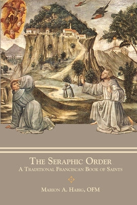 The Seraphic Order: A Traditional Franciscan Book of Saints by Marion A. Habig book cover