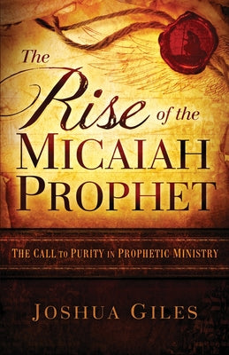 The Rise of the Micaiah Prophet: A Call to Purity in Prophetic Ministry by Joshua Giles book cover