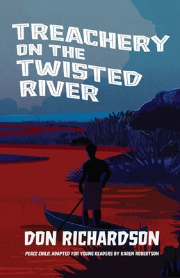 Treachery on the Twisted River: A Young-Adult Adaptation of "Peace Child," by Don Richardson by Don Richardson book cover