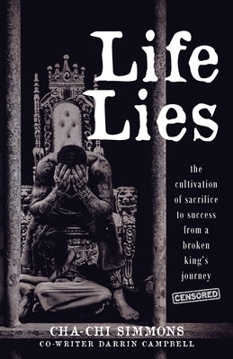 Life Lies: The cultivation of sacrifice to success from a broken king's journey (censored) by Cha-Chi Simmons book cover